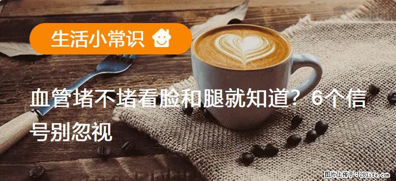 血管堵不堵看脸和腿就知道？6个信号别忽视！ - 生活百科 - 张北生活社区 - 张北28生活网 zhangbei.28life.net